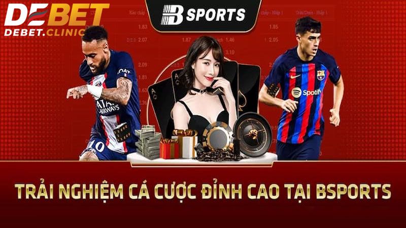 B-Sports Debet - Sân chơi cá cược với đa dạng tỉ lệ kèo