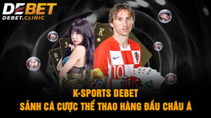 K-Sports Debet – Sảnh Cá Cược Thể Thao Hàng Đầu Châu Á