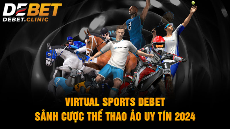 Virtual Sports Debet - Sảnh cược thể thao ảo uy tín 2024